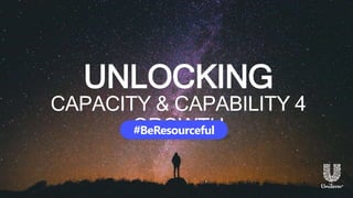 UNLOCKING
CAPACITY & CAPABILITY 4
GROWTH#BeResourceful
 