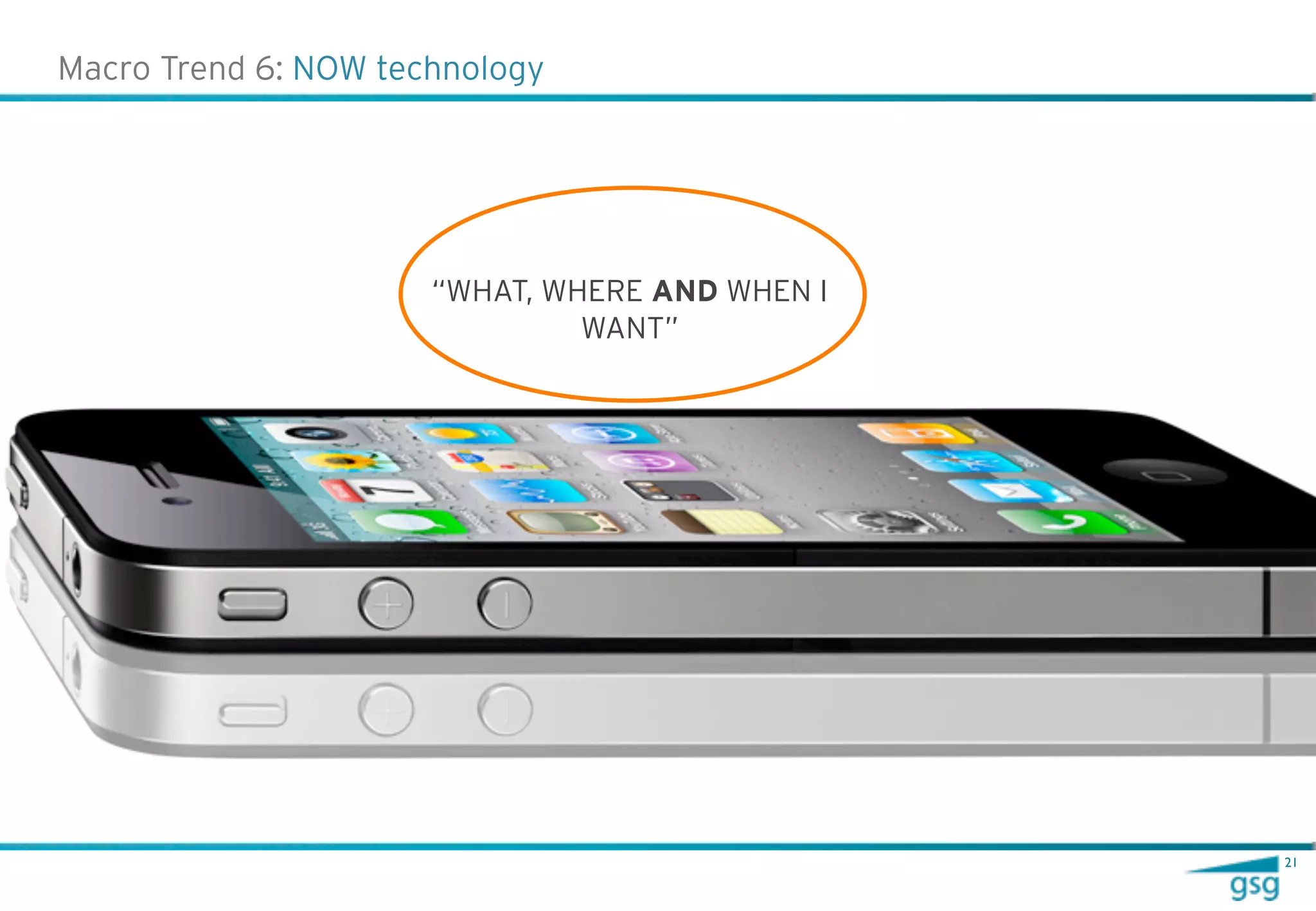 Macro Trend 6: NOW technology




                      “WHAT, WHERE AND WHEN I
                               WANT”




                                                21
 