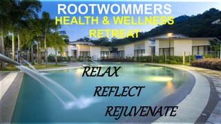 RELAX
REFLECT
REJUVENATE
ROOTWOMMERS
HEALTH & WELLNESS
RETREAT
 