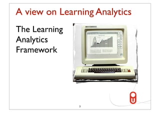 A view on Learning Analytics
The Learning
Analytics
Framework




               3
 