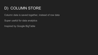 D) COLUMN STORE
Column data is saved together, instead of row data
Super useful for data analytics
Inspired by Google BigTable
 