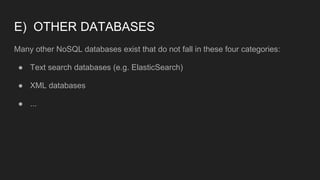 E) OTHER DATABASES
Many other NoSQL databases exist that do not fall in these four categories:
● Text search databases (e.g. ElasticSearch)
● XML databases
● ...
 