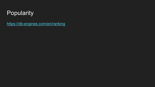 Popularity
https://db-engines.com/en/ranking
 