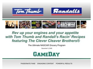 Rev up your engines and your appetite  with Tom Thumb and Randall’s Racin’ Recipes  featuring The Clever Cleaver Brothers® The Ultimate NASCAR Grocery Program December 9, 2009 