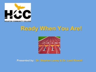 Ready When You Are! Presented by:  Dr. Stephen Levey & Dr. Lesli Rowell 