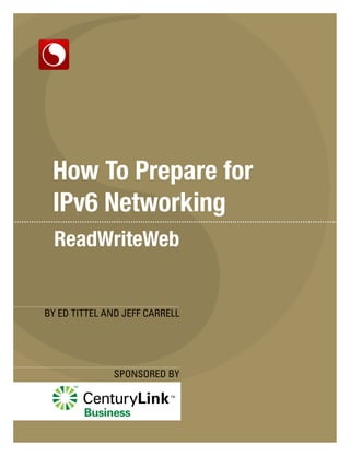 How To Prepare for
 IPv6 Networking


BY ED TITTEL AND JEFF CARRELL




              SPONSORED BY
 