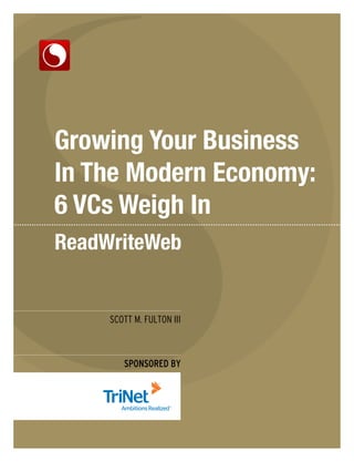 Growing Your Business
In The Modern Economy:
6 VCs Weigh In



    SCOTT M. FULTON III



       SPONSORED BY
 