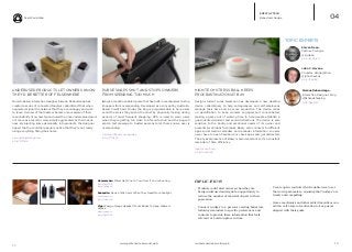 Real World Web
iq.intel.com/real-world-webwww.psfk.com/real-world-web 10
13
EMPATHY TECH
Behavioral Nudge 04
UNDERUSED PRODUCTS LET OWNERS KNOW
THEY’D BE BETTER OFF ELSEWHERE
Munich-based interaction designer Simone Rebaudengo has
created a series of connected toasters called ‘Brad’ that when
neglected, signal the network that they are unhappy and wish
to leave. Owners of the toasters became more aware of their
responsibility of ownership and used the once undervalued prod-
uct more as a result or were simply aggravated by their needi-
ness. By injecting some personality into products, the designer
hoped that he could help people notice that they’re not really
using everything filling their home.
simonerebaudengo.com
bit.ly/1lY0EI5
PURSE SNAPS SHUT AND STOPS OWNERS
FROM SPENDING TOO MUCH
iBag is a location enabled purse that has built-in mechanisms to stop
shoppers from overspending. Developed as a concept by Australia-
based Credit Card Finder, the bag is programmable to help users
avoid the stores they spend the most by physically locking during
periods of most frequent shopping. GPS is used to warn users
when they’re getting too close to a favorite shop and the bag will
send a text message to trusted persons to let them know a user is
overspending.
creditcardfinder.com.au/ibag
bit.ly/1fYdcy9
HIGH-TECH STRESS BALL KEEPS
PROCRASTINATION AT BAY
Design student Lucas Neumann has developed a new desktop
device called Bossy to help entrepreneurs and self-employees
manage their time and be more productive. The device relies
on gamification to keep workers engaged and concentrated,
making a game out of working time to help people establish a
goal-oriented mindset and avoid distractions. The device is also
sensitive to the bodily and emotional needs of its owner and
presents small ideas for breaks. Bossy also connects to different
apps, social media, calendars, and reminder information, so users
never have to open Facebook or check apps and get distracted.
The physical presence of Bossy is also important so it’s a constant
reminder of time efficiency.
lucasn.com/bossy
bit.ly/1qUwHeR
Hammacher: Pillow Gets You To Turn Over If You’re Snoring
bit.ly/1ePfFMa
bit.ly/1gQzgLR
Sunsprite: Device Tells Users When They Need More Sunlight
sunsprite.com
bit.ly/1mk420w
Vigo: Energy-Gauge Headset Tracks Blinks To Keep Wearers
Awake
wearvigo.com
bit.ly/1lgWGK0
Simone Rebaudengo.
Interaction Designer. Frog
@fishandchipsing
bit.ly/1janXQX
John C. Havens.
Founder. H(app)athon
@johnchavens
bit.ly/1jjnK84
Steven Dean.
Partner. Prehype
@sgdean
bit.ly/1mObiFU
TOPIC EXPERTS
IMPLICATIONS
__ Products could alert owners when they are
being underused and signal an opportunity to
reduce the number of material objects in their
possession.
__ Connect ‘nudges’ to a person’s existing behaviors,
tailoring reminders to specific preferences and
contexts to provide them information that feels
relevant at a certain place in time.
__ Create opt-in controls which enable user to set
their own parameters, ensuring that ‘nudges’ are
timely and compelling.
__ Game mechanics and other added incentives can
add an extra layer of motivation to keep users
aligned with their goals.
 