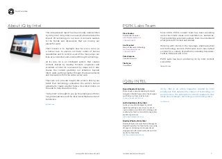 iq.intel.com/real-world-webwww.psfk.com/real-world-web
Real World Web
C
About iQ by Intel
This independent report has been kindly underwritten
by iQ by Intel. iQ by Intel is a news site that narrates the
impact of technology on our lives. It connects readers
to the trends and discussions that are moving our
planet forward.
Their mission is to highlight how far we’ve come as
a human race, to explore our basic notion of human
capabilities and to remind us all of the many ways our
lives are connected and enriched through technology.
At its core, iQ is an intelligent system that curates
content shared by leading thinkers, engineers and
scientists at Intel. iQ is powered by ideas, but it also
shares the content grabbing our attention beyond
Intel’s walls, getting smarter through the developments
and discussions from the wider social web.
Their aim is to provide insight into what is driving our
belief that technology unleashes the world’s human
potential to create a better future. iQ is Intel’s home on
the web to help share this story.
“iQ by Intel” is brought to you by the employees of Intel,
our global partners and the Intel Social Media Center of
Excellence.
iq.intel.com
PSFK Labs Team
Since 2004, PSFK content team has been providing
up-to-the-minute ideas and inspiration to audiences.
Their publishing experience allows them to understand
what gets both clicked and shared.
Working with clients in the beverage, pharmaceutical
and technology sectors, PSFK Labs’ team has crafted
content for a variety of platforms including Facebook,
Twitter, Pinterest and more.
PSFK Labs has been producing iQ by Intel content
since 2012.
labs.psfk.com
iQ by Intel is an online magazine curated by Intel
employees that narrates the impact of technology on
people’s lives. The publication connects readers to new
ideas around design, technology social and big data.
iq.intel.com
Bryan Rhoads, iQ by Intel.
Bryan leads content marketing for Intel’s
Integrated Media Team and is the designer
and Editor-in-Chief of iQ by Intel
bryan.g.rhoads@intel.com
Justin Huntsman, iQ by Intel.
Justin is a mobile strategist for Intel’s
digital marketing team, where he devel-
ops, maintains, and drives the strategy and
roadmap for Intel’s externally facing online
mobile experiences.
justin.huntsman@intel.com
Bradley Whalen, iQ By Intel
Bradley Whalen is Social Media Manager &
Digital Storyteller for Intel Labs, overseeing
all aspects of strategy development and
engagement with social networks and web
media for Intel Labs.
bradley.j.whalen@intel.com
Piers Fawkes
President & Founder
piers.fawkes@psfk.com
+1 646.520.4672
Scott Lachut
Head of Research & Strategy
scott.lachut@psfk.com
+1 646.520.4672
Peter Surrena
Creative Director
Tim Ryan
Consultant
iQ By INTEL
 