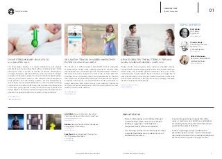 Real World Web
iq.intel.com/real-world-web 3www.psfk.com/real-world-web
COMMUNITY NET
Shared Awareness
DEVICE CREATES ‘THE BUTTERFLY’ FEELING
WHEN SOMEONE NEARBY LIKES YOU
Design studio Lunar Agency has created a wearable jewelry
concept that connects nearby people who have shared interests.
Called Wizz, the pendants gather information from your entire
social network, and use that to figure out whom you might like. It
uses this information to send you an alert when there is someone
with the same interests in the area around you, adding a tangible
element to people’s relationships.
lunar.com/home.shtml
bit.ly/1piG3hN
GPS WATCH TRACKS CHILDREN WHEN THEY
ENTER OR LEAVE AN AREA
The hereO is a GPS-connected smartwatch that is designed
to strap onto a child’s wrist, allowing parents to monitor their
whereabouts via a connected app. The devices features a built-in
SIM-Card, that auto-connects to a local carrier in more than 140
countries. Once connected, users can set parameters so that the
GPS watch and app will notify them when a child enters or leaves
a specific area such as a school. Parents can also use hereO to
simply see where their child is at any given moment. The device
can give parents an added peace of mind, knowing that their child
is always within a safe distance.
hereofamily.com
bit.ly/1n9imJb
ONSIE STREAMS BABY BIO DATA TO
ILLUMINATED MUG
The Mimo Baby Monitor is a device designed to put anxious
parents at ease by providing them with a constant stream of data
about their child. It works via a series of sensors embedded in
an infant bodysuit, called the Kimono, which monitors the baby’s
respiration. The data is passed on to a small turtle-shaped gizmo,
nested in the Kimono, which in turn measures skin temperature,
body position and the activity pattern. All this information is
then relayed via low-power Bluetooth to a Wi-Fi enabled docking
station and a connected coffee mug that visualizes the information
on the side, giving parents an easy and intuitive way to track their
baby’s health. The device provides a simple and accessible way for
parents to regularly monitor the condition of their children.
mimobaby.com
slate.me/1gFIyJU
01
Alert Shirt: Garment Lets Fans Feel What
Their Favorite Sports Stars Feel In Real Time
wearableexperiments.com
bit.ly/1lLjWUa
Behere: App Lets Teachers Take Attendance
Using iBeacon Technology
bit.ly/1kcE1Q5
tcrn.ch/1mJCmFi
SensFloor: Sensor-Equipped Flooring Can
Tell If Someone Has Fallen
bit.ly/1idVEjg
bit.ly/N6Fyee
Billie Whitehouse.
Designer. FUNDAWEAR
@billiewhitehouse
bit.ly/1mRNP3v
Thomas Brady.
Technology Director.
Reaction, Inc.
@thomasqbrady
bit.ly/1l3eZln
Matt Webb.
CEO. Berg
@genmon
bit.ly/1oIwzxC
TOPIC EXPERTS
IMPLICATIONS
__ Remote relationships can be bridged through
communicating states of loved ones through
lighting or app pings, connecting those
temporarily removed from one another.
__ Geo-fencing could be used to alert anyone when
connected individual moves outside of a set of
established parameters.
__ Consider frequently used objects like coffee
mugs or mirrors as new interfaces and displays
for tracking and serving relevant information to
people in the midst of daily life.
__ Sensors capturing an array of information
placed throughout a home could communicate
information visualized in a centralized dashboard
for loved ones to tap into at any given time.
 