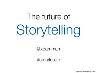 The future of
Storytelling
   @xdamman

   #storyfuture

                  #rww2way - June 14th 2011- NYC
 