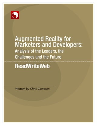 Augmented Reality for
Marketers and Developers:
Analysis of the Leaders, the
Challenges and the Future




Written by Chris Cameron
 