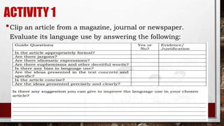 ACTIVITY 1
•Clip an article from a magazine, journal or newspaper.
Evaluate its language use by answering the following:
 