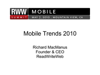 Mobile Trends 2010

   Richard MacManus
    Founder & CEO
     ReadWriteWeb
 