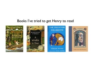 Books I’ve tried to get Henry to read
 