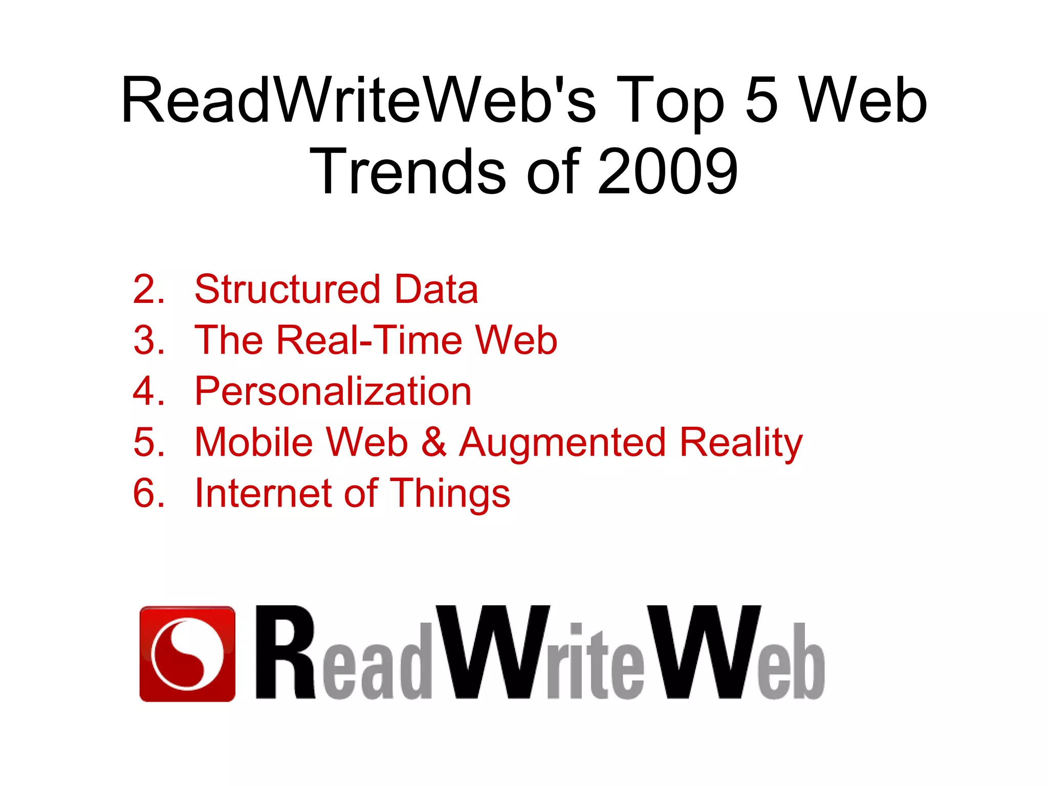 ReadWriteWeb's Top 5 Web Trends of 2009 Structured Data The Real-Time Web Personalization Mobile Web & Augmented Reality Internet of Things 