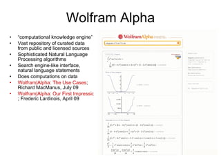 Wolfram Alpha <ul><li>“ computational knowledge engine” </li></ul><ul><li>Vast repository of curated data from public and ...