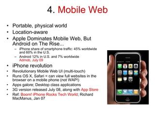 4.  Mobile Web <ul><li>Portable, physical world </li></ul><ul><li>Location-aware </li></ul><ul><li>Apple Dominates Mobile ...