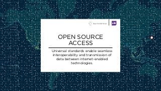 Universal standards enable seamless
interoperability and transmission of
data between internet-enabled
technologies.
OPEN ...