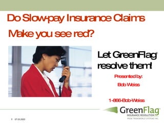 [object Object],Let GreenFlag   resolve them! Presented by: Bob Weiss 1-866-Bob-Weiss   Make you see red?  