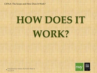 CIPAA: The Scope and How Does It Work? 
HOW DOES IT 
WORK? 
Prepared by Messrs Richard Wee & Yip 
2014 
 
