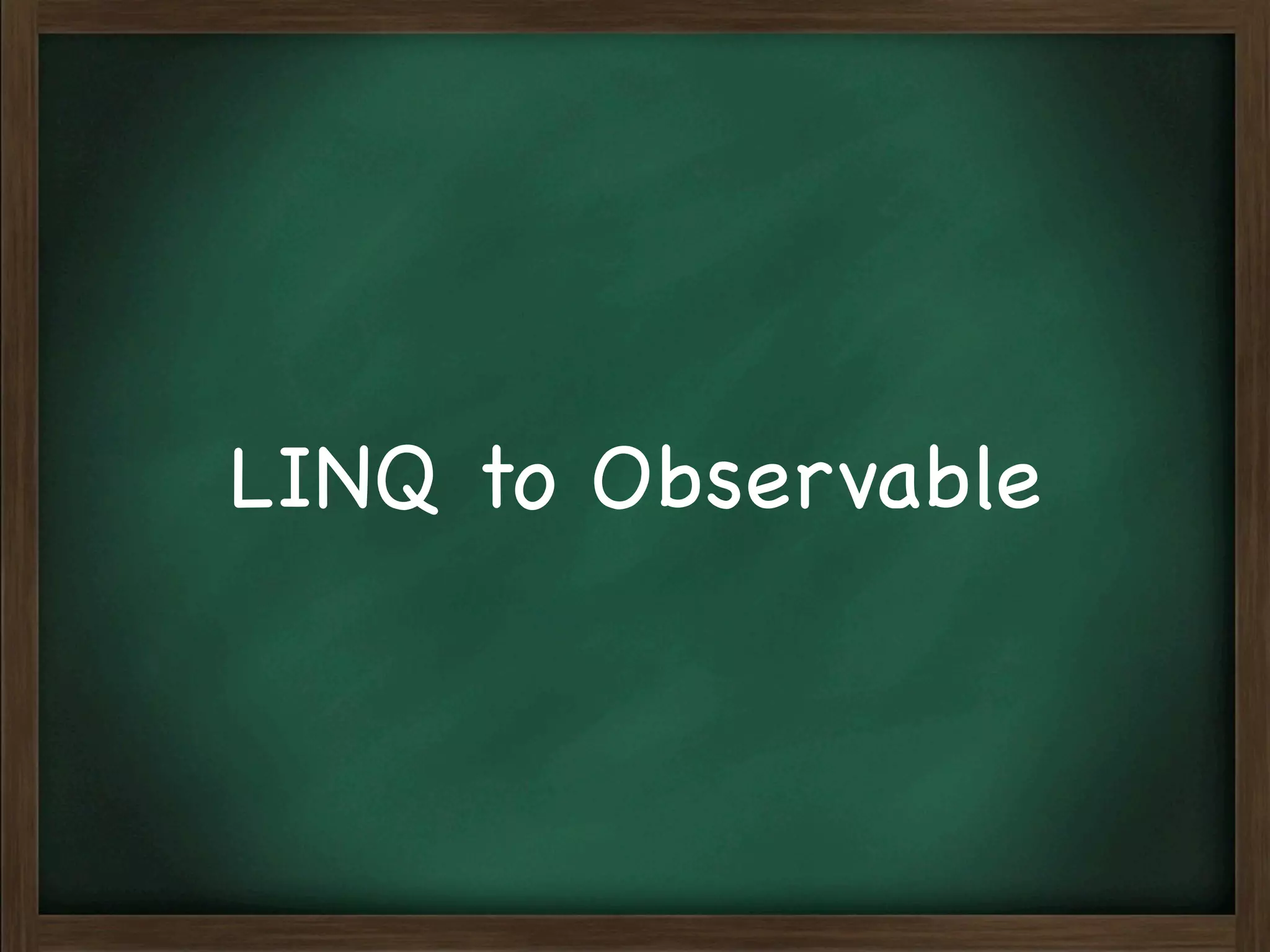 LINQ to Observable
 