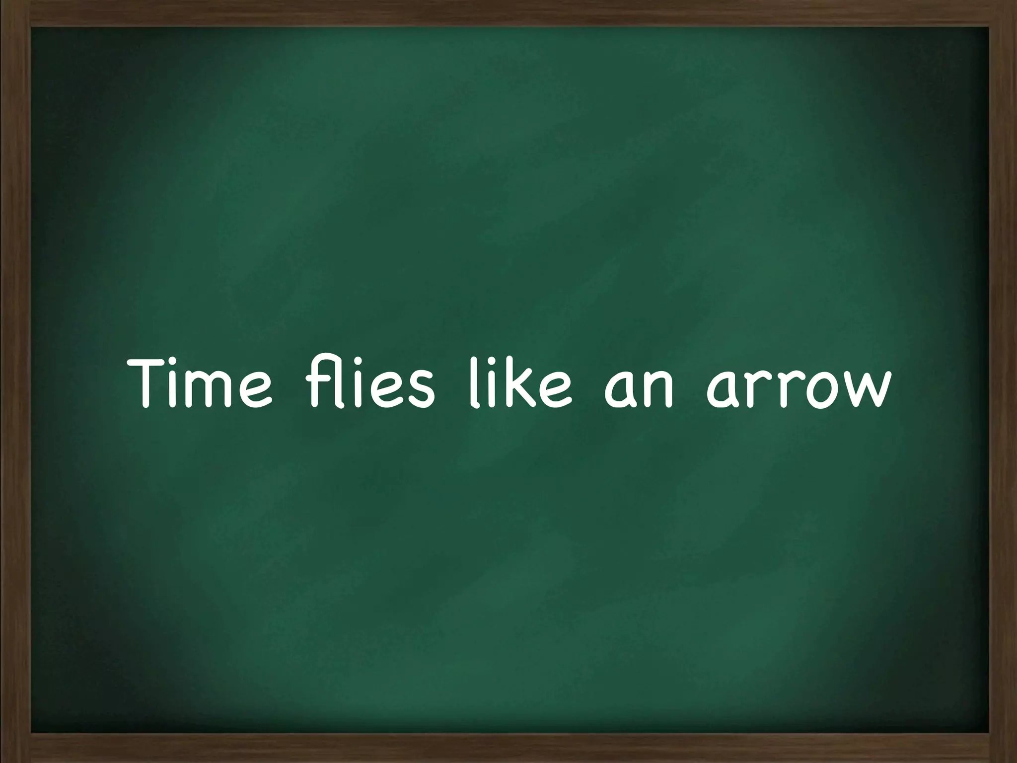 Time ﬂies like an arrow
 