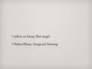 select es fmap (list map)

SelectMany (mapcat) listmap
 