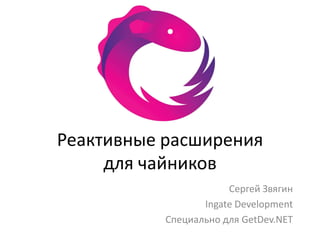 Реактивные расширения
     для чайников
                       Сергей Звягин
                  Ingate Development
           Специально для GetDev.NET
 
