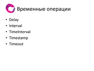 Временные операции
•   Delay
•   Interval
•   TimeInterval
•   Timestamp
•   Timeout
 