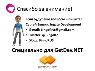 Спасибо за внимание!
    Если будут ещё вопросы – пишите!
    Сергей Звягин, Ingate Development
    • E-mail: bingofirst@gmail.com
    • Twitter: @Bingo87
    • Xbox: BingoRUS

Специально для GetDev.NET
 