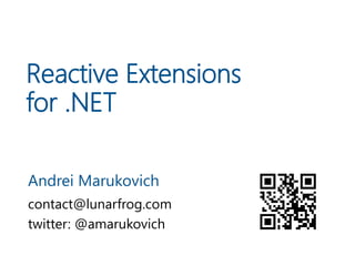 Reactive Extensions
for .NET
Andrei Marukovich
contact@lunarfrog.com
twitter: @amarukovich

 