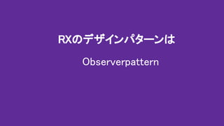 RXのデザインパターンは
Observerpattern
 