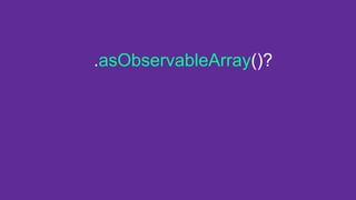 .asObservableArray()?
 