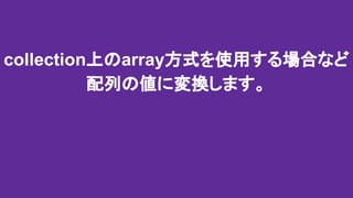 collection上のarray方式を使用する場合など
配列の値に変換します。
 
