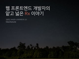 웹 프론트엔드 개발자의
얕고 넓은 Rx 이야기
김훈민, NAVER 스마트에디터 3.0
http://huns.me
 