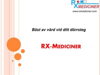 RX-MEDICINER
Bäst av vård vid ditt dörrsteg
www.rxmediciner.com
 