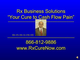 Rx Business Solutions “Your Cure to Cash Flow Pain” -------------------------------------------------------------------------- Kurt Behrenfeld,  MBA, CPA, CMA, CIA, CPIM, CIRM  --------------------------------------------------------------------------- 866-812-9886 www.RxCureNow.com 
