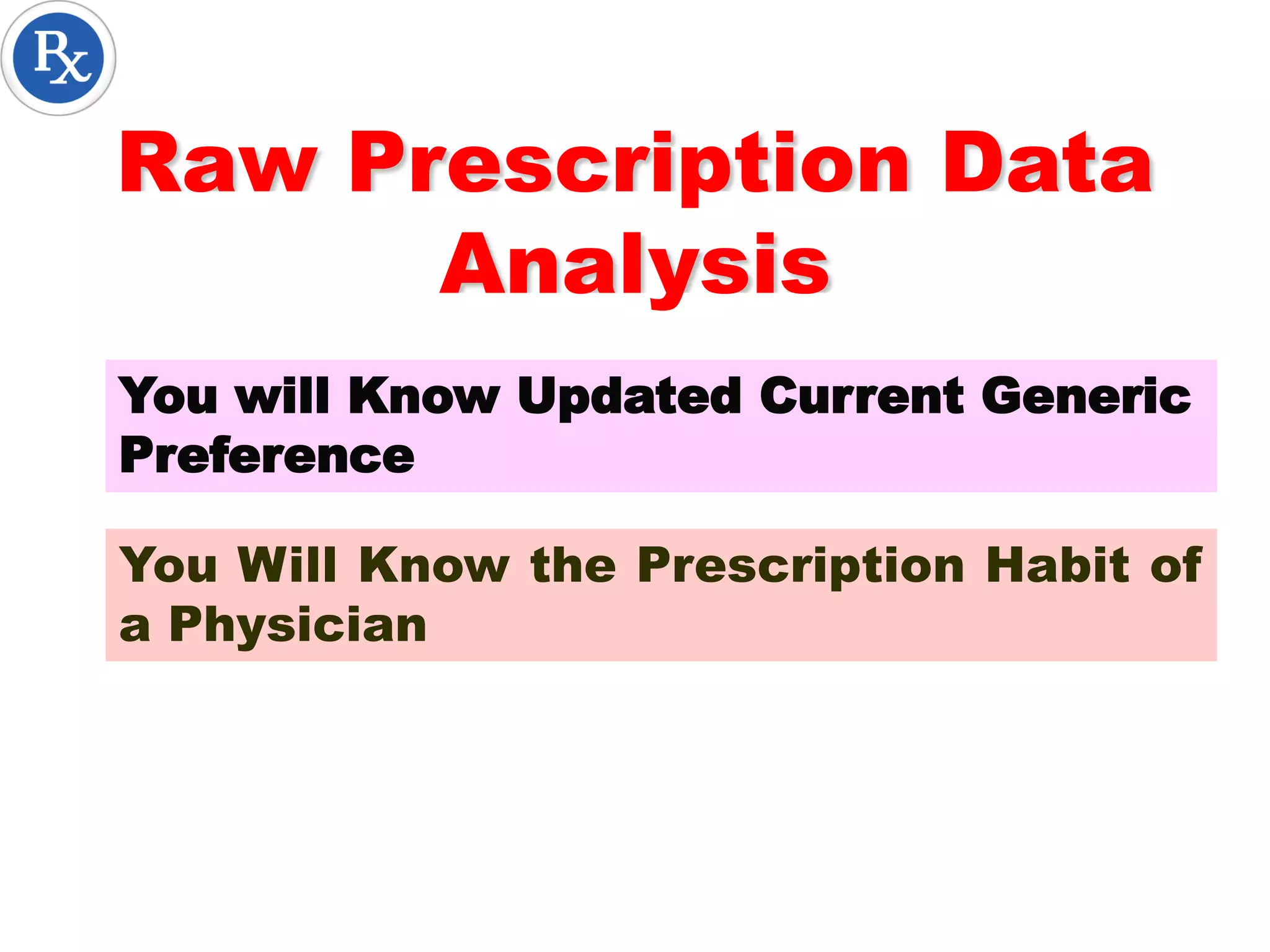 You will Know Updated Current Generic
Preference
You Will Know the Prescription Habit of
a Physician
Raw Prescription Data
Analysis
 