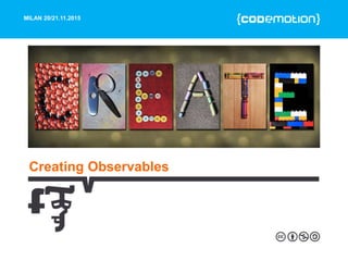 MILAN 20/21.11.2015
Creating Observables
 