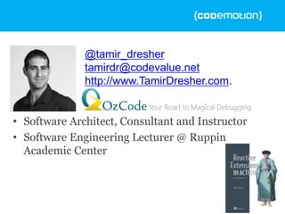 • Software Architect, Consultant and Instructor
• Software Engineering Lecturer @ Ruppin
Academic Center
@tamir_dresher
tamirdr@codevalue.net
http://www.TamirDresher.com.
 