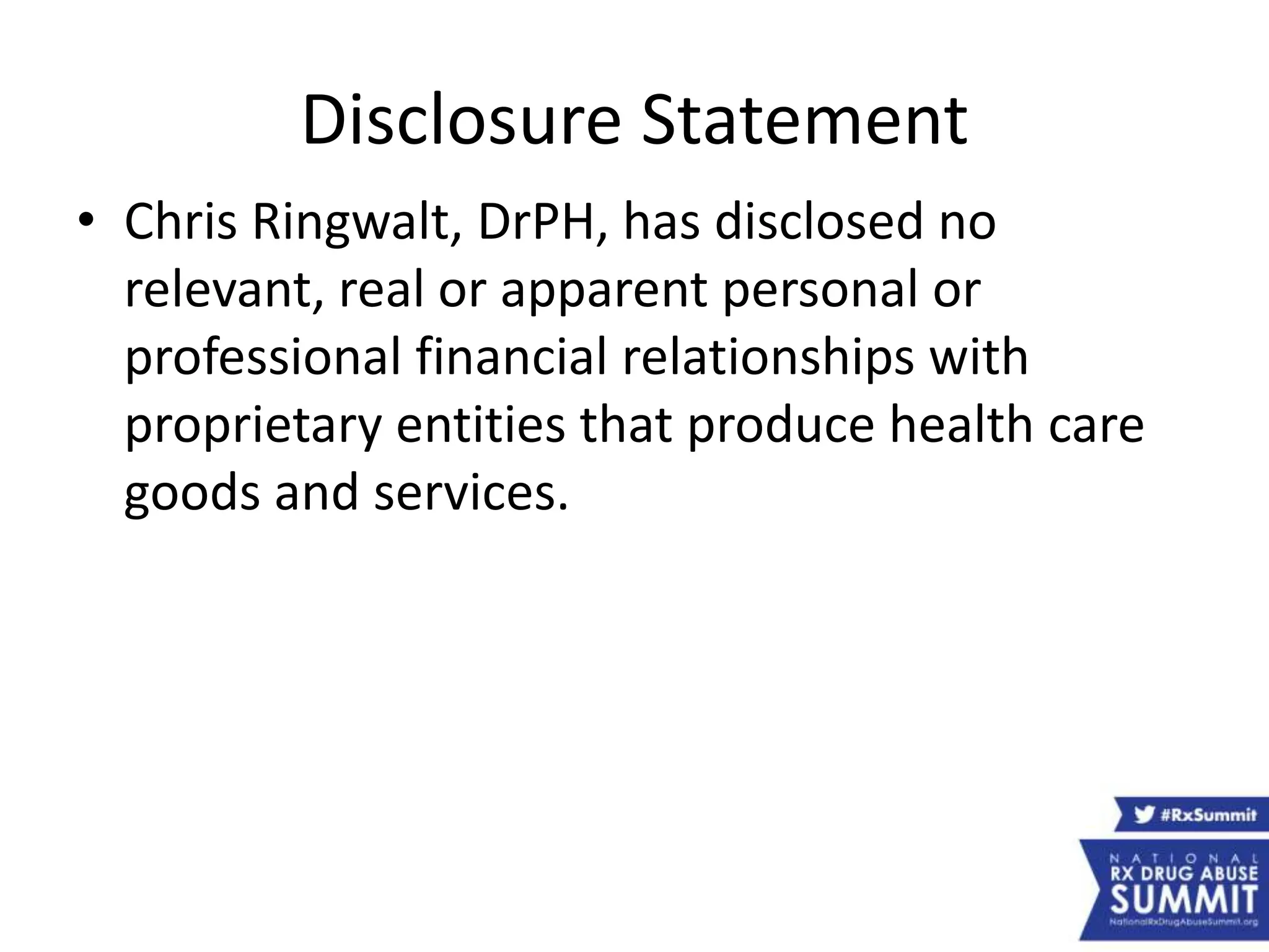 Disclosure Statement
• Chris Ringwalt, DrPH, has disclosed no
relevant, real or apparent personal or
professional financial relationships with
proprietary entities that produce health care
goods and services.
 