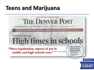 Teens and Marijuana
“Since legalization, reports of pot in
middle and high schools soar.”
 