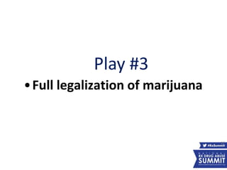 Play #3
•Full legalization of marijuana
27
 