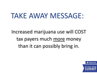 TAKE AWAY MESSAGE:
Increased marijuana use will COST
tax payers much more money
than it can possibly bring in.
64
 