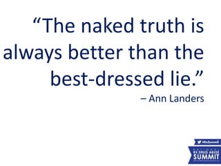 “The naked truth is
always better than the
best-dressed lie.”
– Ann Landers
8
 