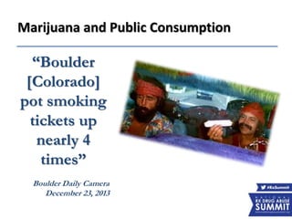 Marijuana and Public Consumption
“Boulder
[Colorado]
pot smoking
tickets up
nearly 4
times”
Boulder Daily Camera
December 23, 2013
 