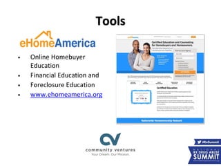 Tools
• Online Homebuyer
Education
• Financial Education and
• Foreclosure Education
• www.ehomeamerica.org
 