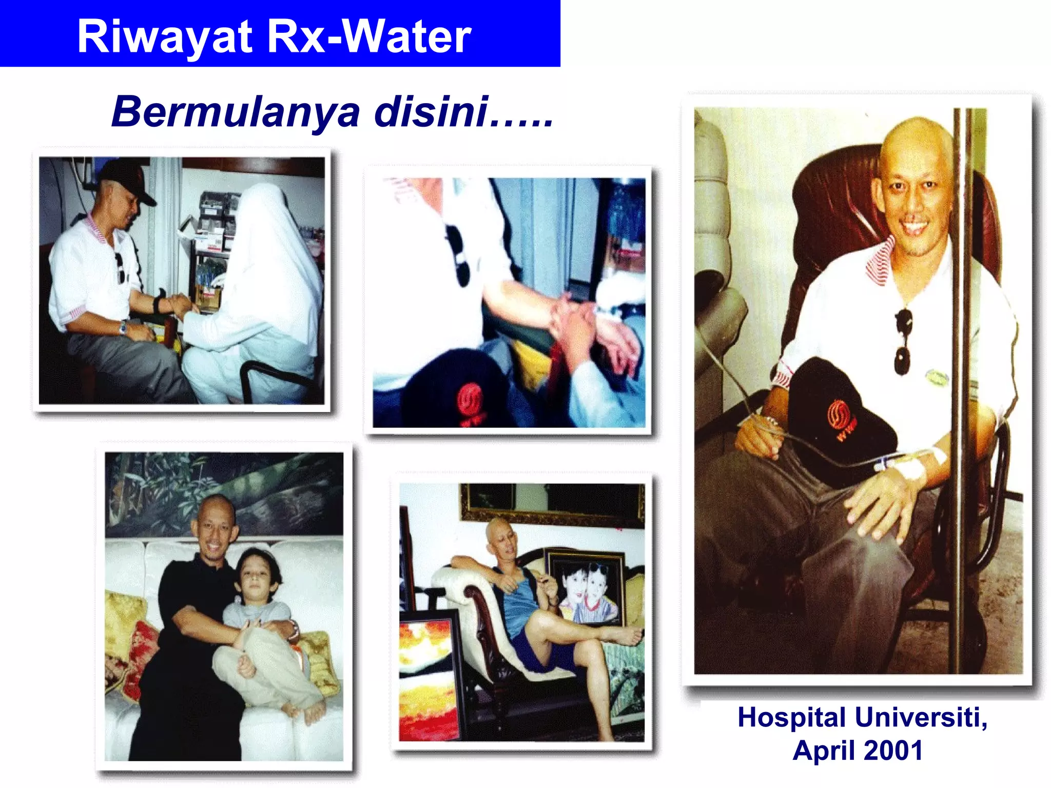 Riwayat Rx-Water  Bermulanya disini…..  Hospital Universiti, April 2001  