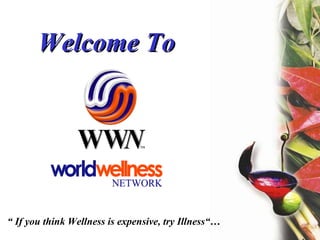 Welcome To “  If you think Wellness is expensive, try Illness“… 